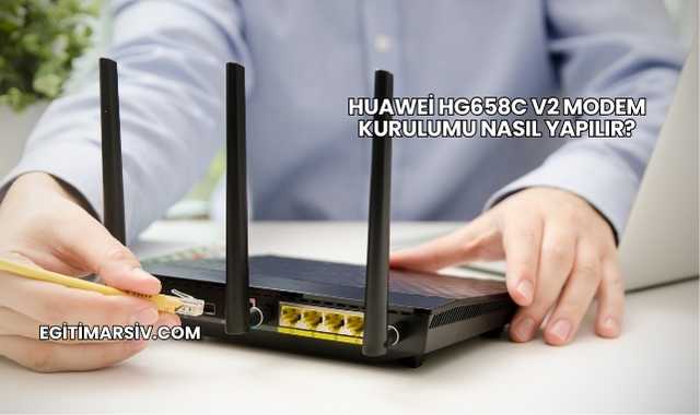 Huawei Hg658c V2 Modem Kurulumu Nasıl Yapılır?