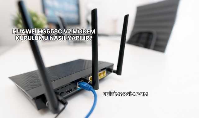 Huawei Hg658c V2 Modem Kurulumu Nasıl Yapılır?