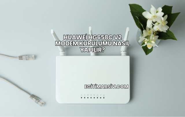 Huawei Hg658c V2 Modem Kurulumu Nasıl Yapılır?