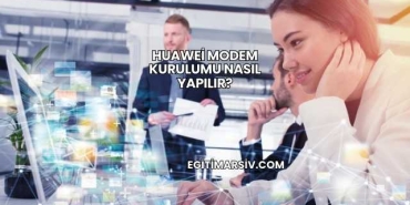 Huawei Modem Kurulumu Nasıl Yapılır?