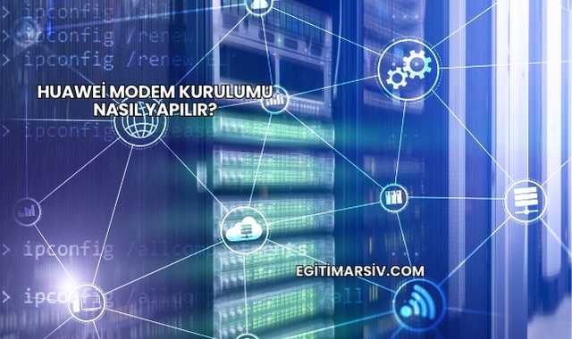 Huawei Modem Kurulumu Nasıl Yapılır?