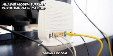 Huawei Modem Turknet Kurulumu Nasıl Yapılır?