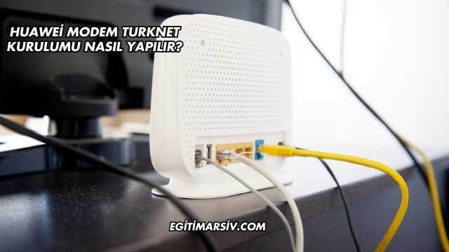 Huawei Modem Turknet Kurulumu Nasıl Yapılır?
