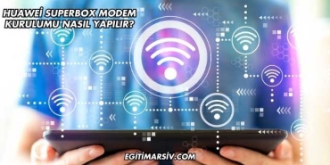 Huawei Superbox Modem Kurulumu Nasıl Yapılır?