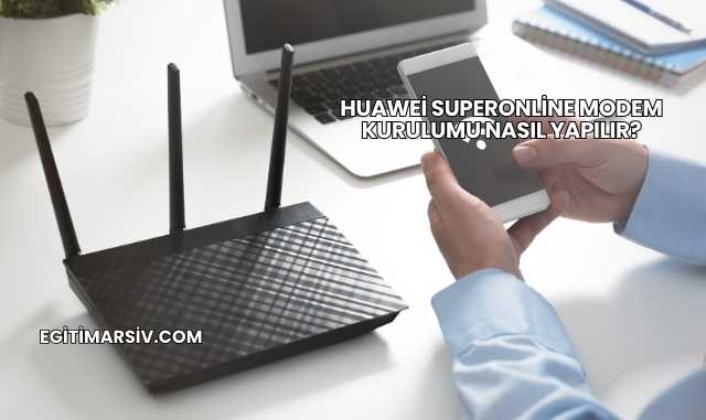 Huawei Superonline Modem Kurulumu Nasıl Yapılır?