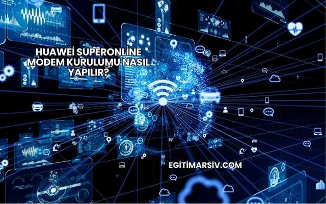 Huawei Superonline Modem Kurulumu Nasıl Yapılır?