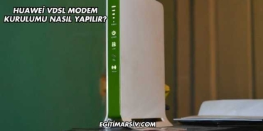 Huawei Vdsl Modem Kurulumu Nasıl Yapılır?
