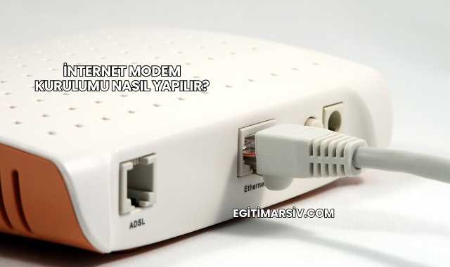 İnternet Modem Kurulumu Nasıl Yapılır?