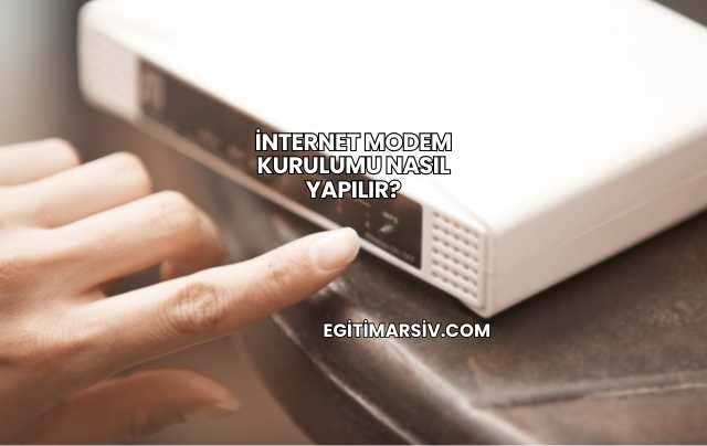 İnternet Modem Kurulumu Nasıl Yapılır?