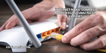 İnternet Nakil Sonrası Modem Kurulumu Nasıl Yapılır?