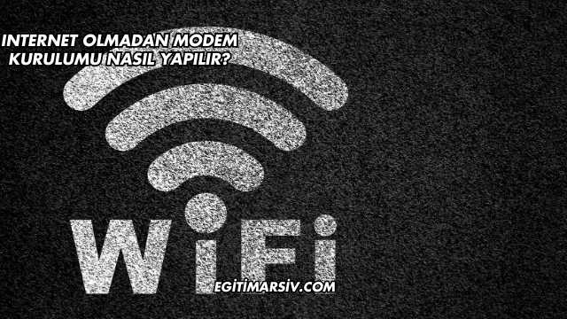 Internet Olmadan Modem Kurulumu Nasıl Yapılır?