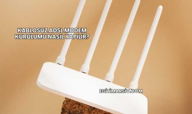 Kablosuz Adsl Modem Kurulumu Nasıl Yapılır?