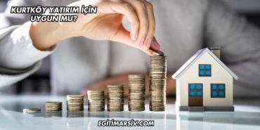 Kurtköy Yatırım İçin Uygun mu?