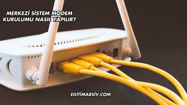Merkezi Sistem Modem Kurulumu Nasıl Yapılır?