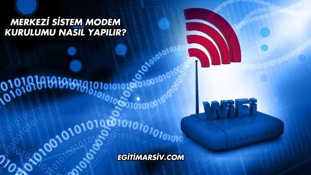 Merkezi Sistem Modem Kurulumu Nasıl Yapılır?
