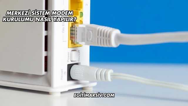 Merkezi Sistem Modem Kurulumu Nasıl Yapılır?