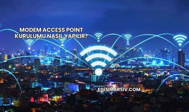 Modem Access Point Kurulumu Nasıl Yapılır?
