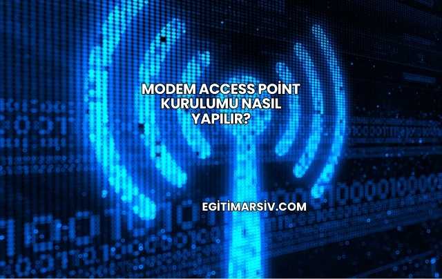 Modem Access Point Kurulumu Nasıl Yapılır?