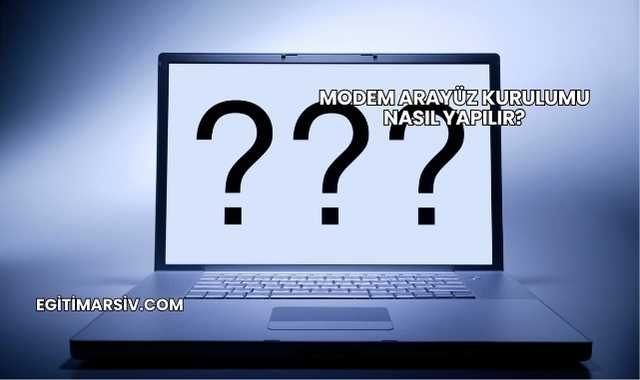 Modem Arayüz Kurulumu Nasıl Yapılır?