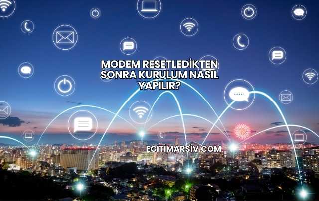 Modem Resetledikten Sonra Kurulum Nasıl Yapılır?