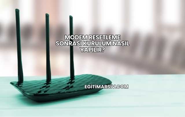 Modem Resetleme Sonrası Kurulum Nasıl Yapılır?