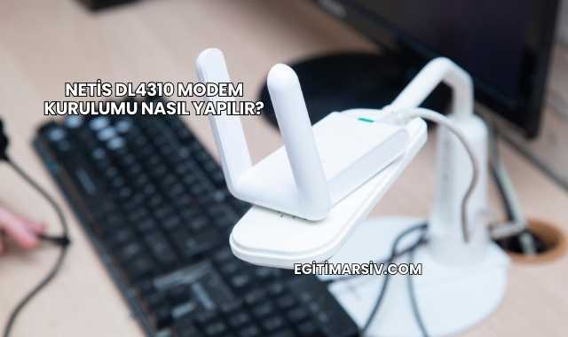 Netis Dl4310 Modem Kurulumu Nasıl Yapılır?