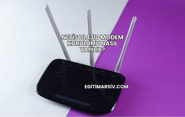 Netis Dl4310 Modem Kurulumu Nasıl Yapılır?