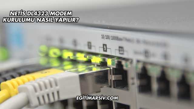 Netis Dl4323 Modem Kurulumu Nasıl Yapılır?