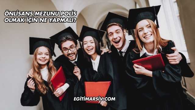 Önlisans Mezunu Polis Olmak İçin Ne Yapmalı?