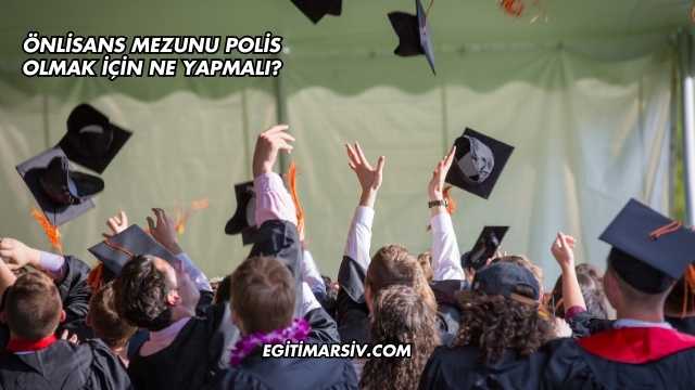 Önlisans Mezunu Polis Olmak İçin Ne Yapmalı?