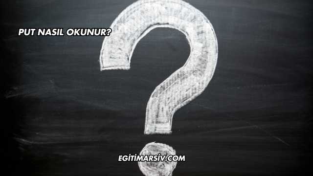 Put Nasıl Okunur?