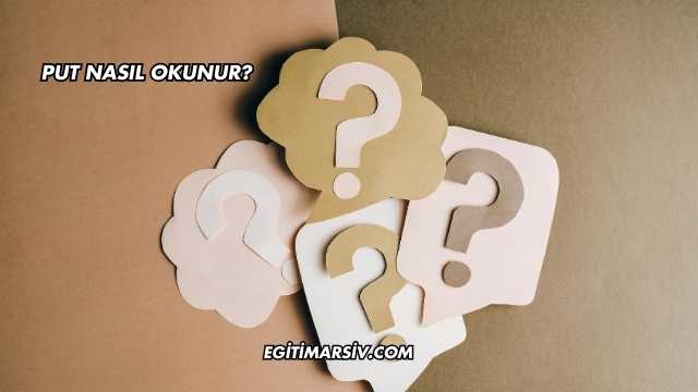 Put Nasıl Okunur?