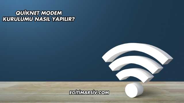 Quiknet Modem Kurulumu Nasıl Yapılır?