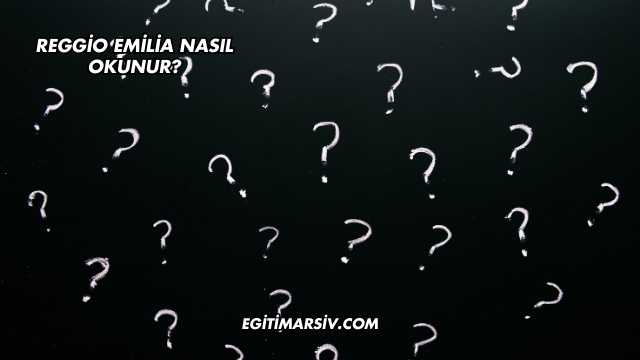 Reggio Emilia Nasıl Okunur?