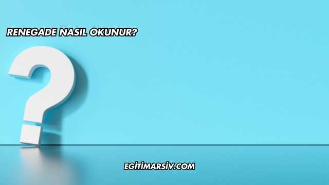 Renegade Nasıl Okunur?