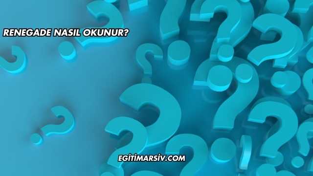 Renegade Nasıl Okunur?
