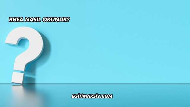 Rhea Nasıl Okunur?