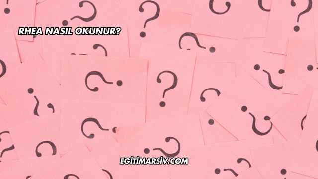 Rhea Nasıl Okunur?