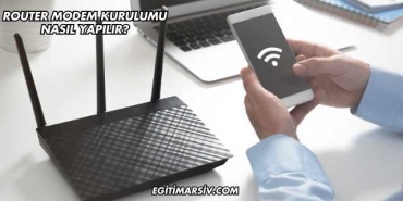 Router Modem Kurulumu Nasıl Yapılır?