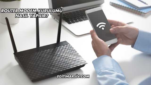Router Modem Kurulumu Nasıl Yapılır?