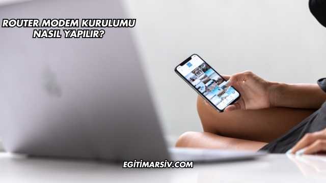 Router Modem Kurulumu Nasıl Yapılır?