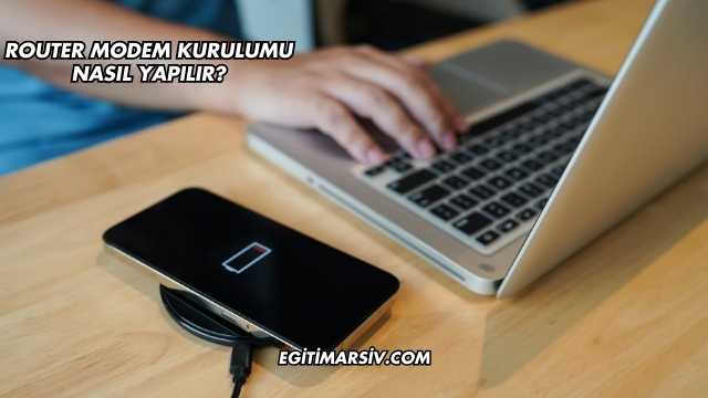 Router Modem Kurulumu Nasıl Yapılır?