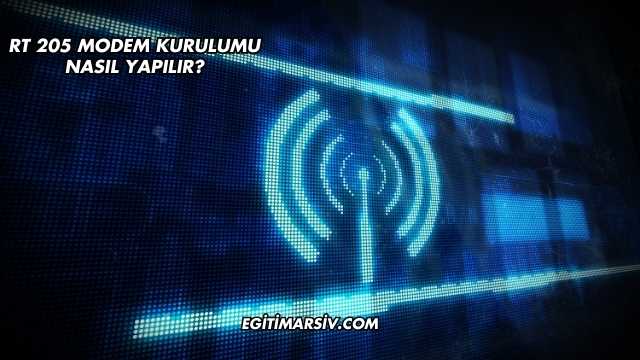 Rt 205 Modem Kurulumu Nasıl Yapılır?