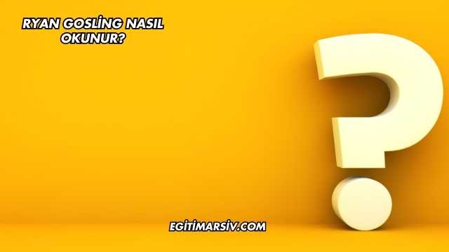 Ryan Gosling Nasıl Okunur?