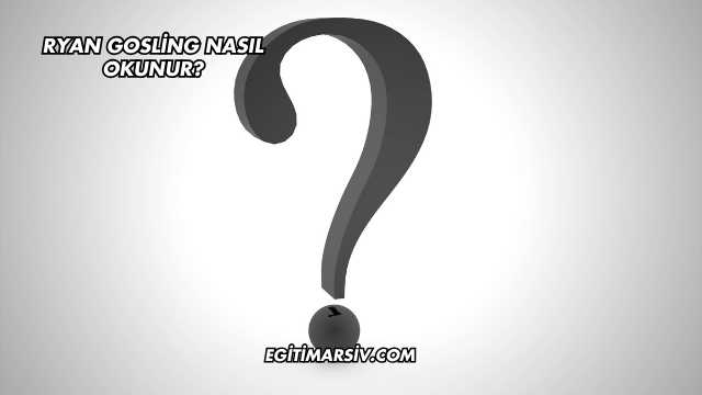 Ryan Gosling Nasıl Okunur?