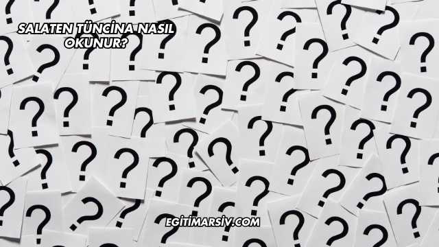 Salaten Tüncina Nasıl Okunur?