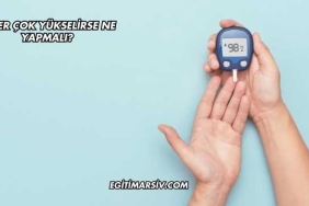 Şeker Çok Yükselirse Ne Yapmalı?