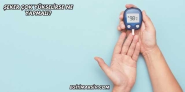 Şeker Çok Yükselirse Ne Yapmalı?