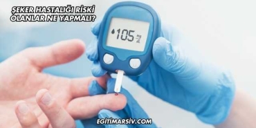 Şeker Hastalığı Riski Olanlar Ne Yapmalı?