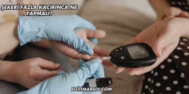Şekeri Fazla Kaçırınca Ne Yapmalı?